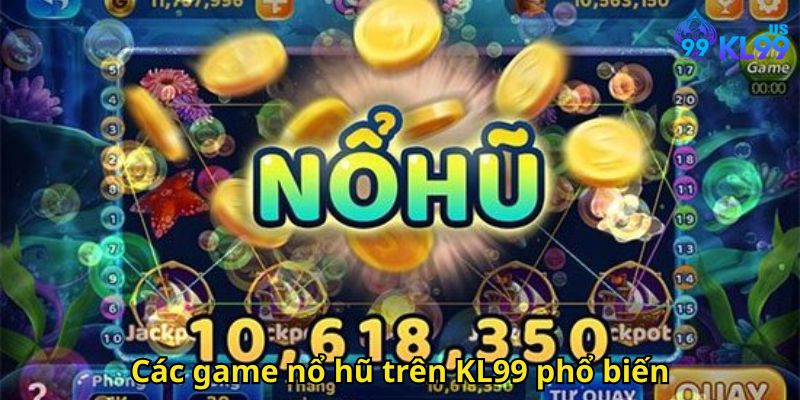 Các game nổ hũ trên KL99 phổ biến