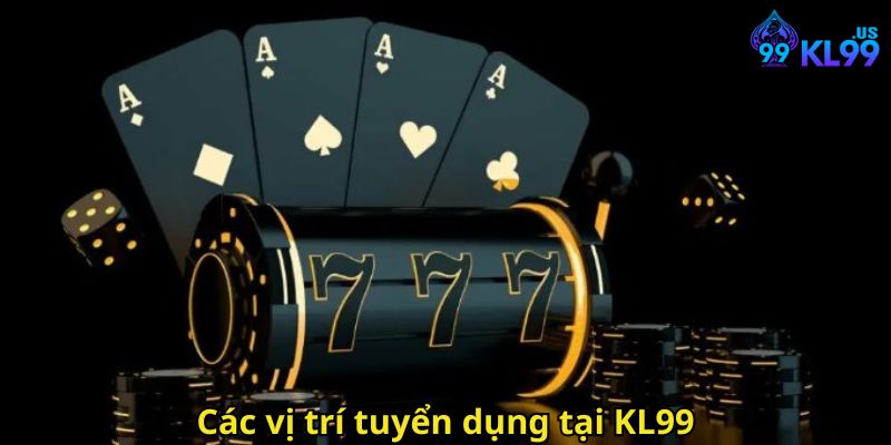KL99 Tuyển Dụng Cơ Hội Việc Làm Casino Online Uy Tín 2025 2 Các vị trí tuyển dụng tại KL99