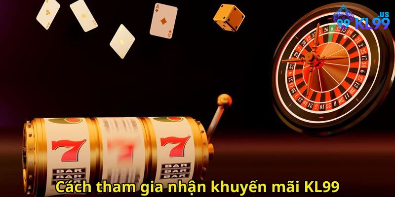 Khuyến Mãi KL99 Hấp Dẫn Tặng Quà Liên Tục 2 Cách tham gia nhận khuyến mãi KL99