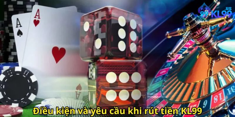 Điều kiện và yêu cầu khi rút tiền KL99