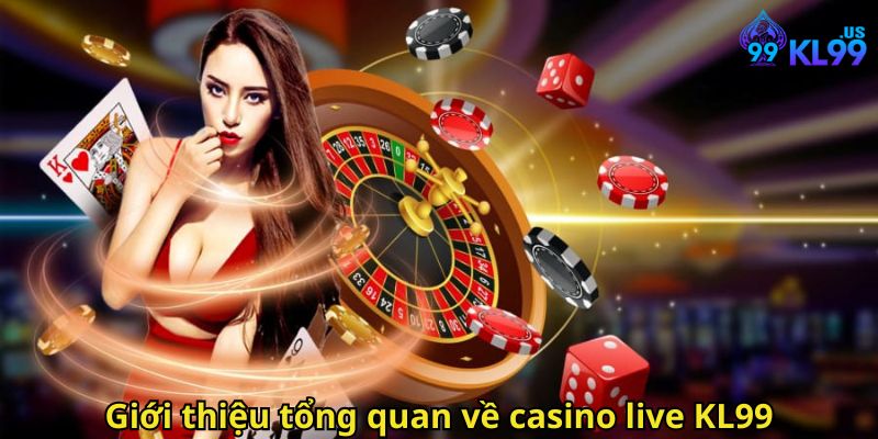 Casino Live KL99 – Trải Nghiệm Sòng Bài Trực Tuyến Uy Tín Nhất 1 Giới thiệu tổng quan về casino live KL99