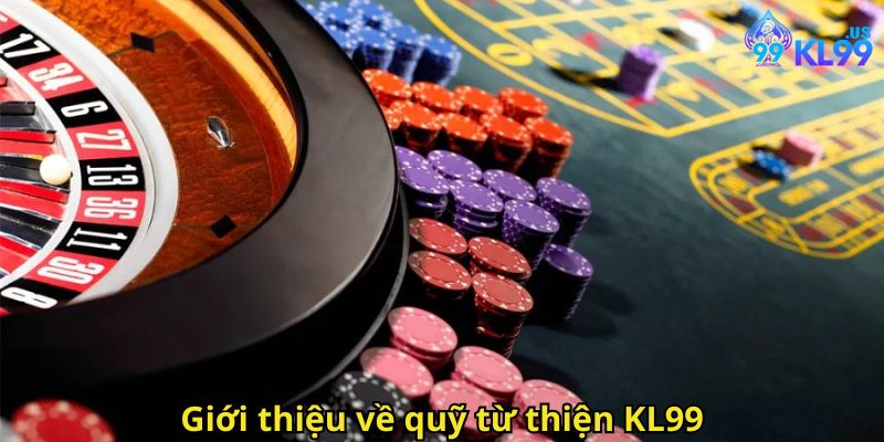 Quỹ Từ Thiện KL99: Lan Tỏa Yêu Thương Và Trách Nhiệm Xã Hội 1 Giới thiệu về quỹ từ thiện KL99