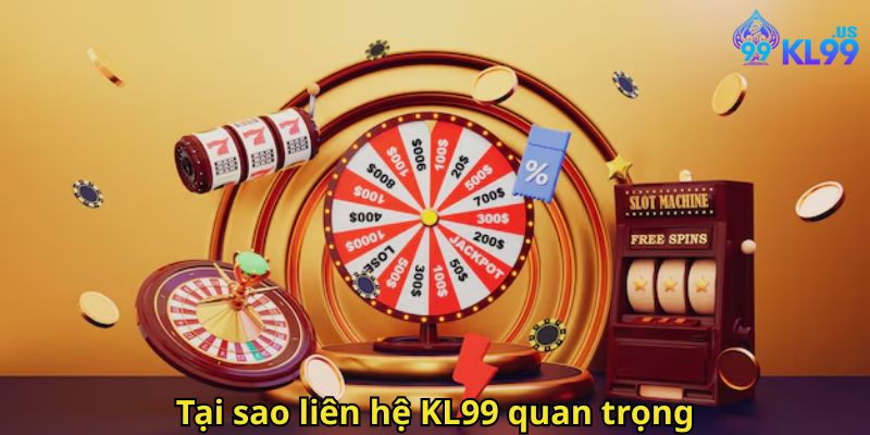 Tại sao liên hệ KL99 quan trọng